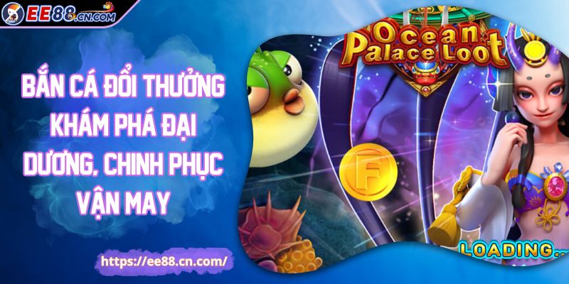 Bắn Cá Đổi Thưởng Khám Phá Đại Dương, Chinh Phục Vận May